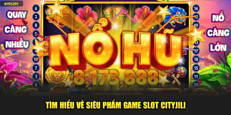 Tìm hiểu về siêu phẩm game slot Cityjili