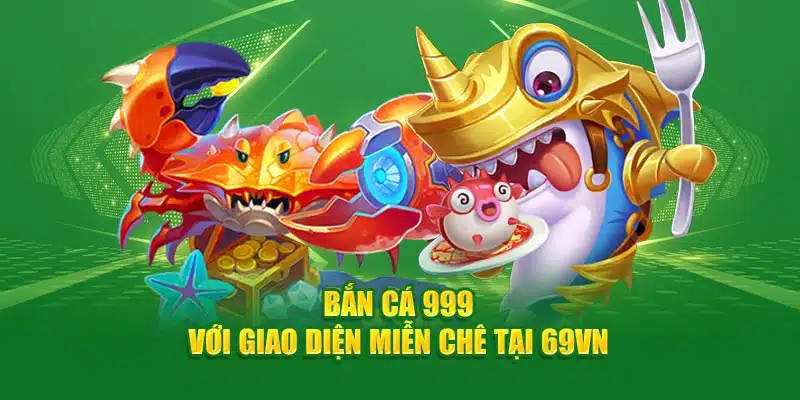 Bắn cá 999 với giao diện miễn chê tại 69VN