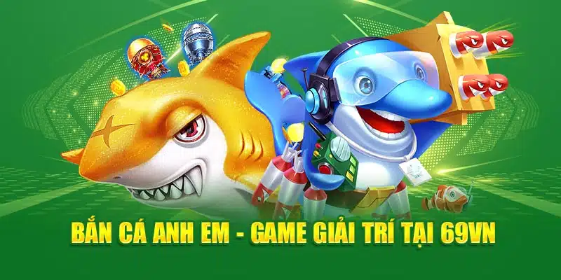 Bắn cá anh em - Game giải trí tại 69VN