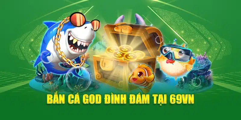 Bắn cá GOD đình đám tại 69VN