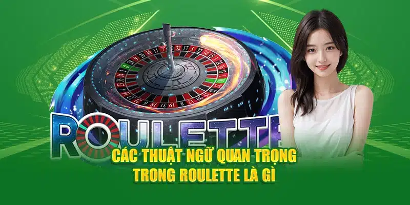 Các thuật ngữ quan trọng trong Roulette là gì