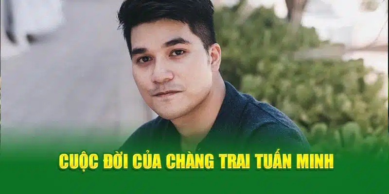 Cuộc đời của chàng trai Tuấn Minh