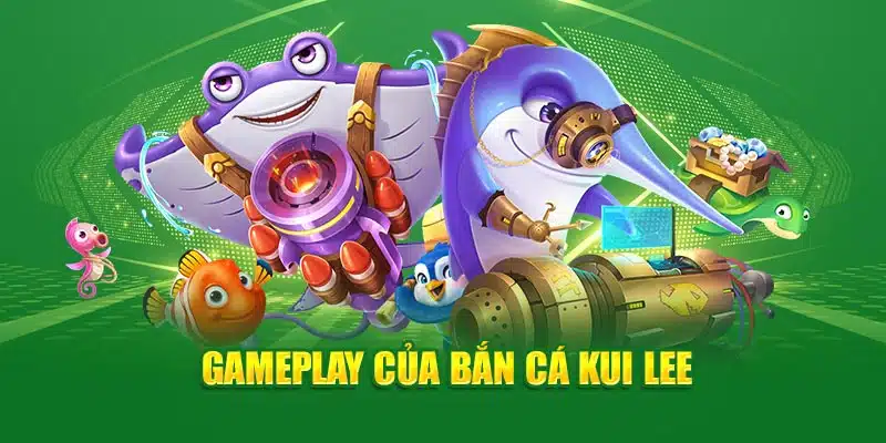 Gameplay của bắn cá Kui Lee