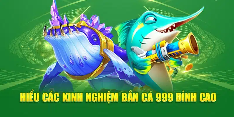 Hiểu các kinh nghiệm Bắn cá 999 đỉnh cao