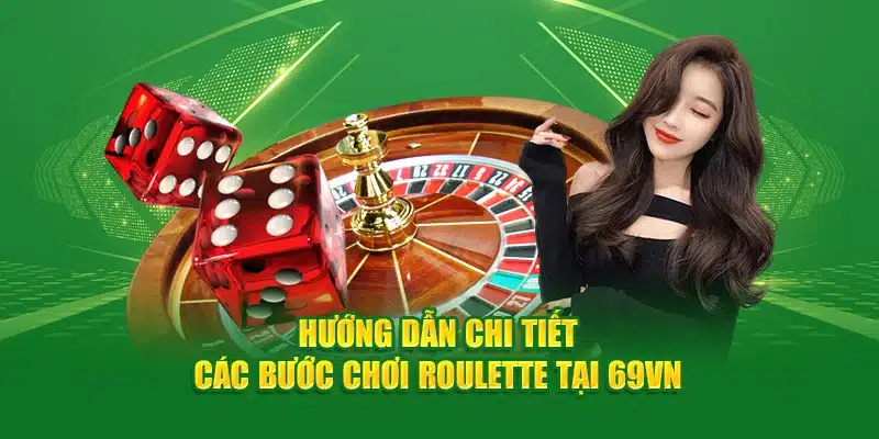 Hướng dẫn chi tiết cách chơi Roulette tại 69vn theo từng bước