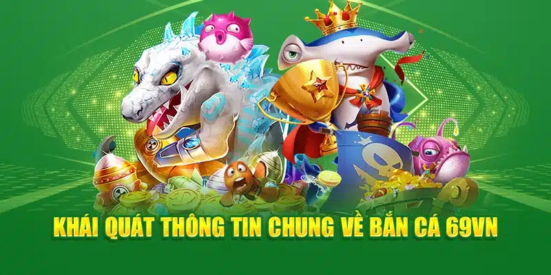 Khái quát thông tin chung về bắn cá 69vn