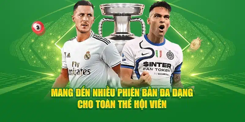 Mang đến nhiều phiên bản đa dạng cho toàn thể hội viên