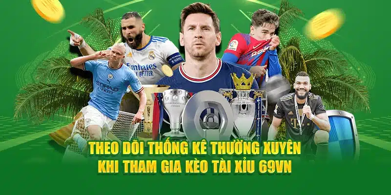 Theo dõi thống kê thường xuyên khi tham gia kèo tài xỉu 69VN