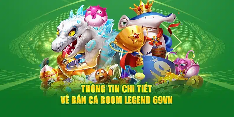 Thông tin chi tiết về bắn cá Boom Legend 69VN