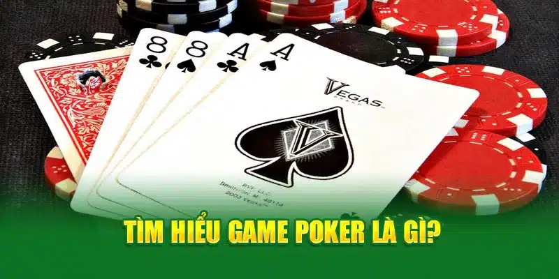 Tìm hiểu game Poker là gì?