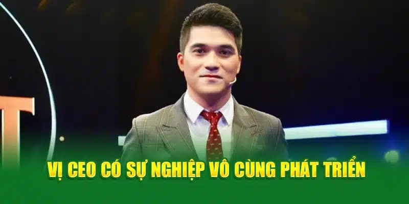 Vị CEO có sự nghiệp vô cùng phát triển