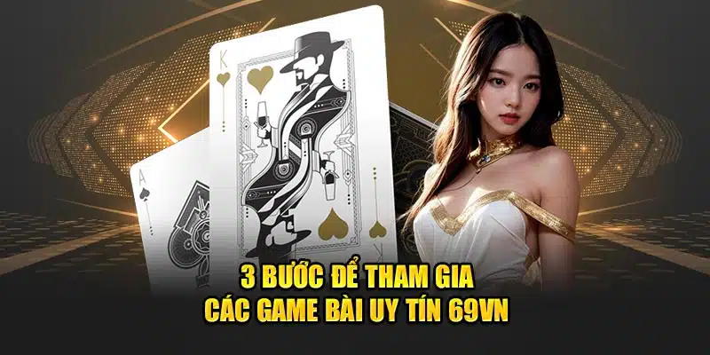 3 bước để tham gia các game bài uy tín 69VN 