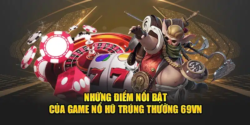 Những điểm nổi bật của game nổ hũ trúng thưởng 69vn